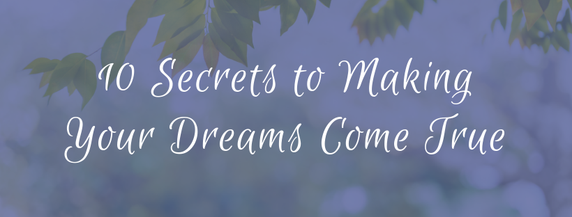 10 Secrets to Making Your Dreams Come True