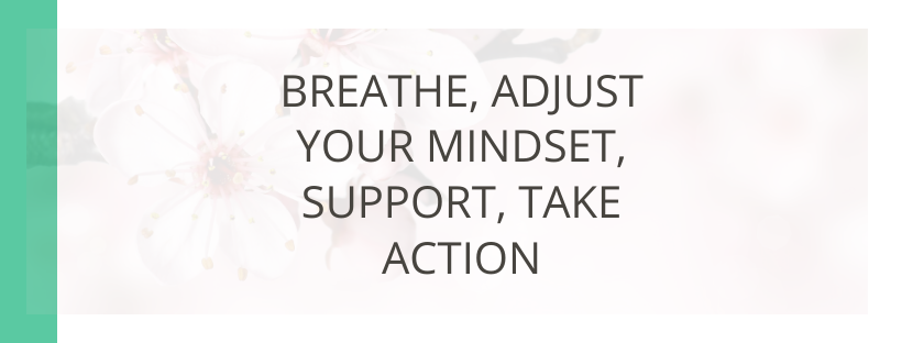 Breathe, Adjust Your Mindset, Support, Take Action
