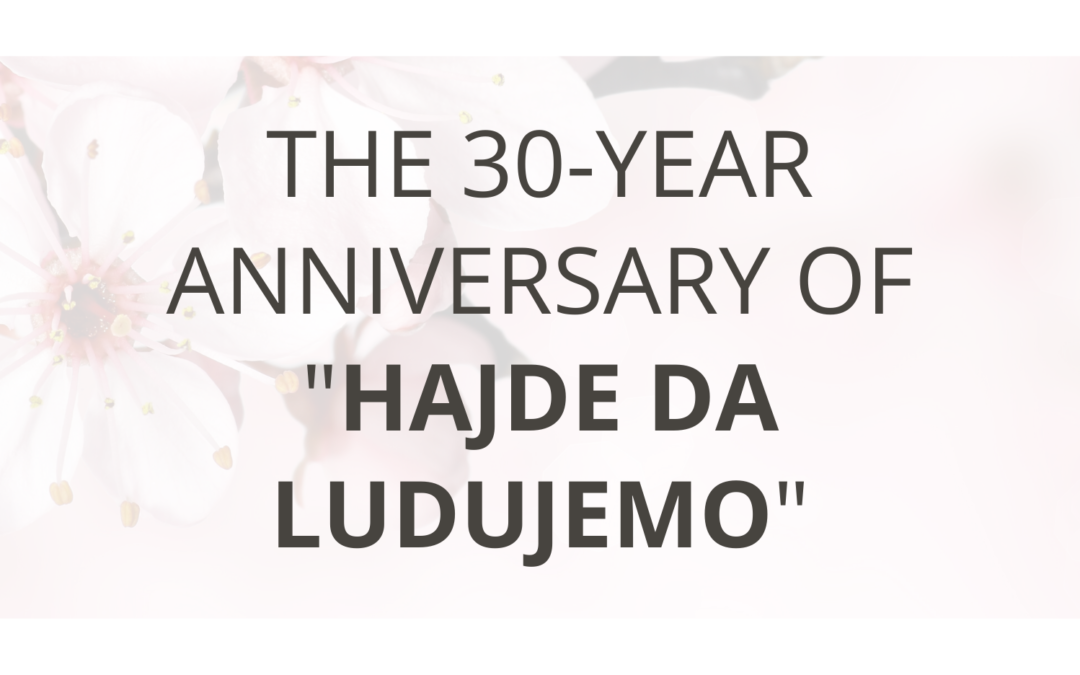 The 30-Year Anniversary of “Hajde Da Ludujemo”