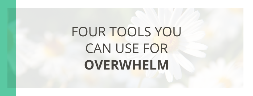 Four Tools You Can Use For Overwhelm