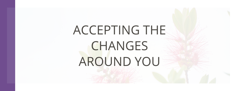 Accepting The Changes Around You