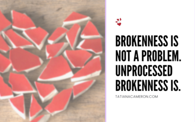 Brokenness is not a problem. Unprocessed brokenness is.